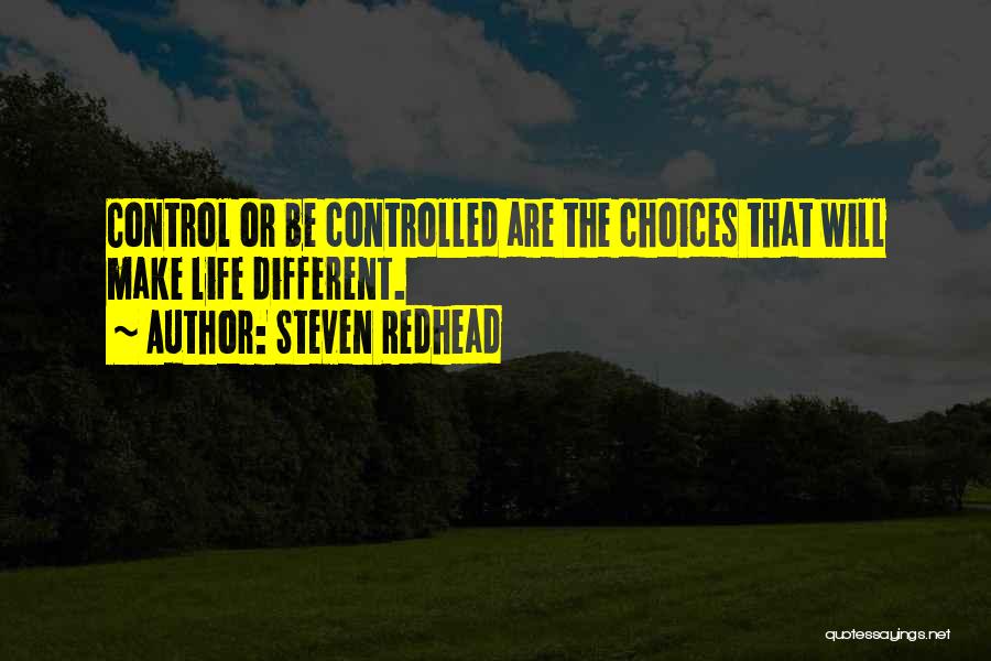 Steven Redhead Quotes: Control Or Be Controlled Are The Choices That Will Make Life Different.