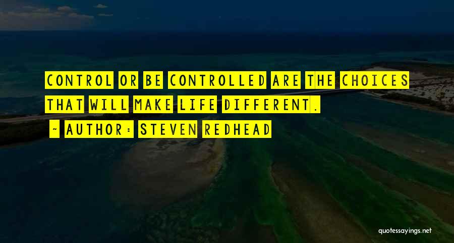 Steven Redhead Quotes: Control Or Be Controlled Are The Choices That Will Make Life Different.