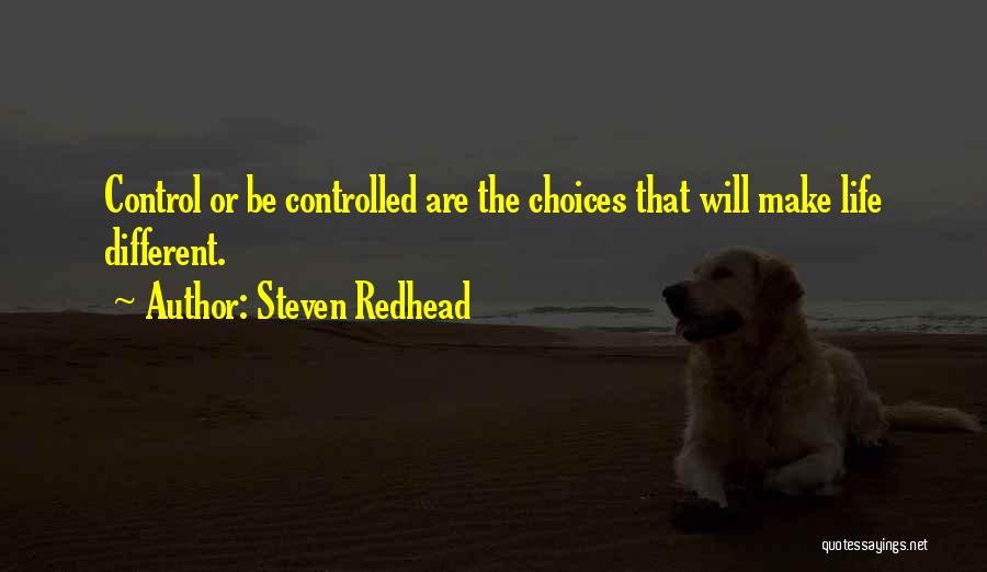 Steven Redhead Quotes: Control Or Be Controlled Are The Choices That Will Make Life Different.