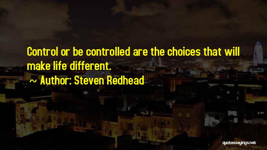 Steven Redhead Quotes: Control Or Be Controlled Are The Choices That Will Make Life Different.