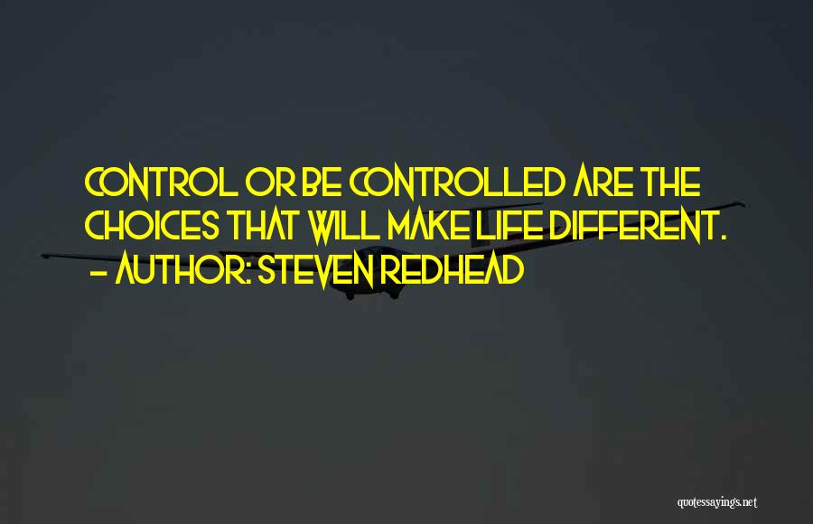 Steven Redhead Quotes: Control Or Be Controlled Are The Choices That Will Make Life Different.