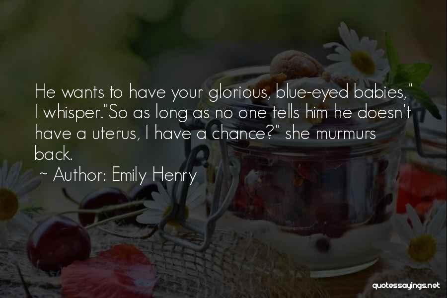 Emily Henry Quotes: He Wants To Have Your Glorious, Blue-eyed Babies, I Whisper.so As Long As No One Tells Him He Doesn't Have