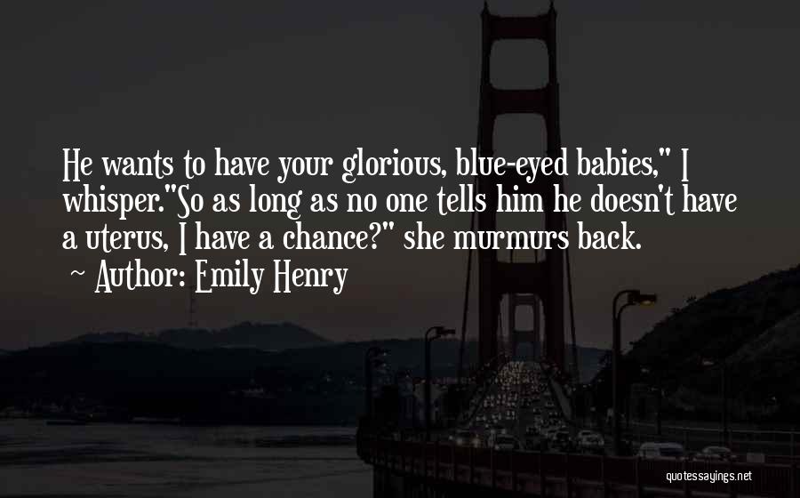 Emily Henry Quotes: He Wants To Have Your Glorious, Blue-eyed Babies, I Whisper.so As Long As No One Tells Him He Doesn't Have