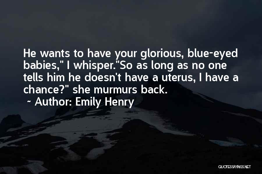 Emily Henry Quotes: He Wants To Have Your Glorious, Blue-eyed Babies, I Whisper.so As Long As No One Tells Him He Doesn't Have