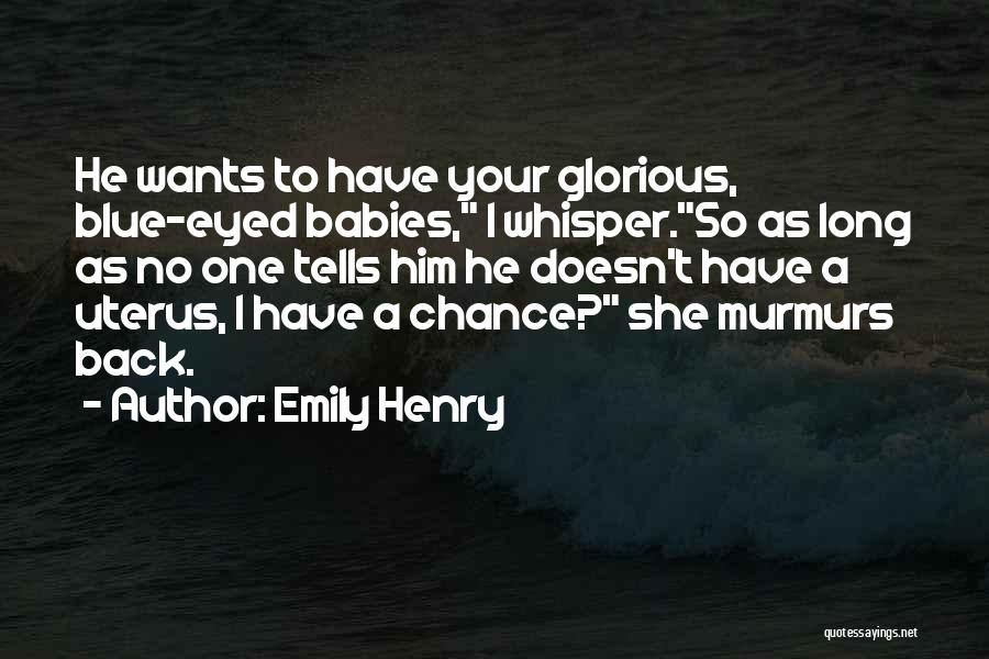Emily Henry Quotes: He Wants To Have Your Glorious, Blue-eyed Babies, I Whisper.so As Long As No One Tells Him He Doesn't Have