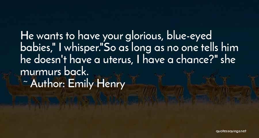 Emily Henry Quotes: He Wants To Have Your Glorious, Blue-eyed Babies, I Whisper.so As Long As No One Tells Him He Doesn't Have
