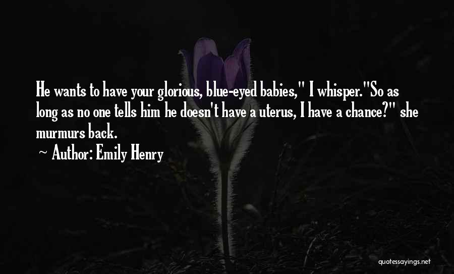 Emily Henry Quotes: He Wants To Have Your Glorious, Blue-eyed Babies, I Whisper.so As Long As No One Tells Him He Doesn't Have