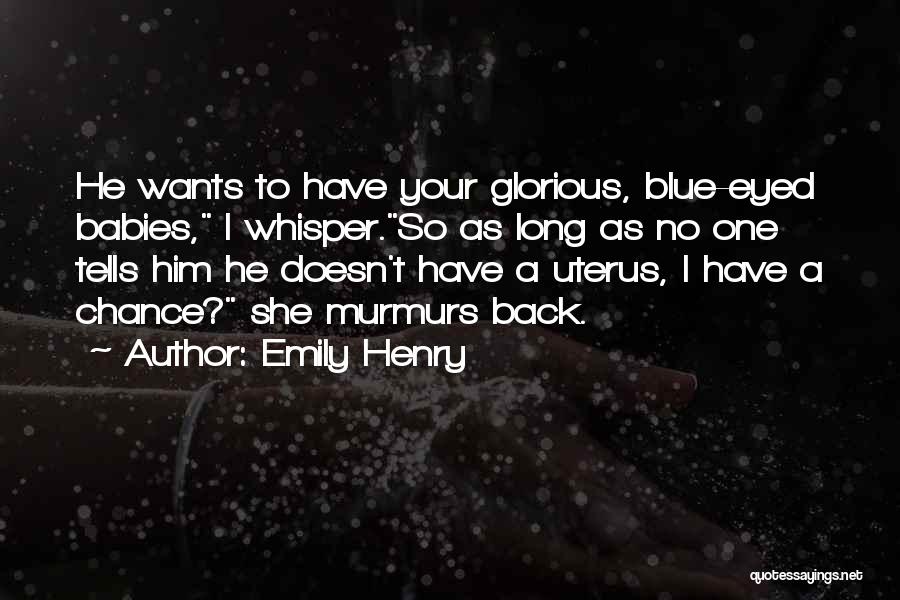 Emily Henry Quotes: He Wants To Have Your Glorious, Blue-eyed Babies, I Whisper.so As Long As No One Tells Him He Doesn't Have