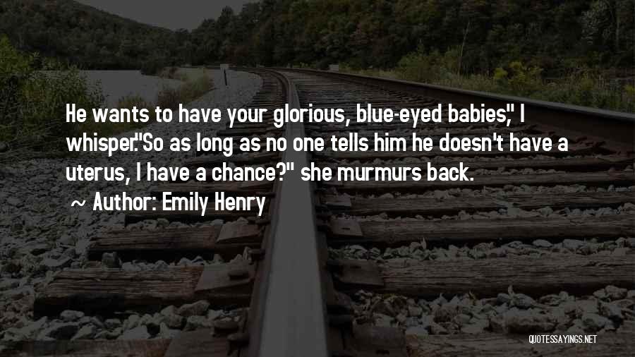 Emily Henry Quotes: He Wants To Have Your Glorious, Blue-eyed Babies, I Whisper.so As Long As No One Tells Him He Doesn't Have