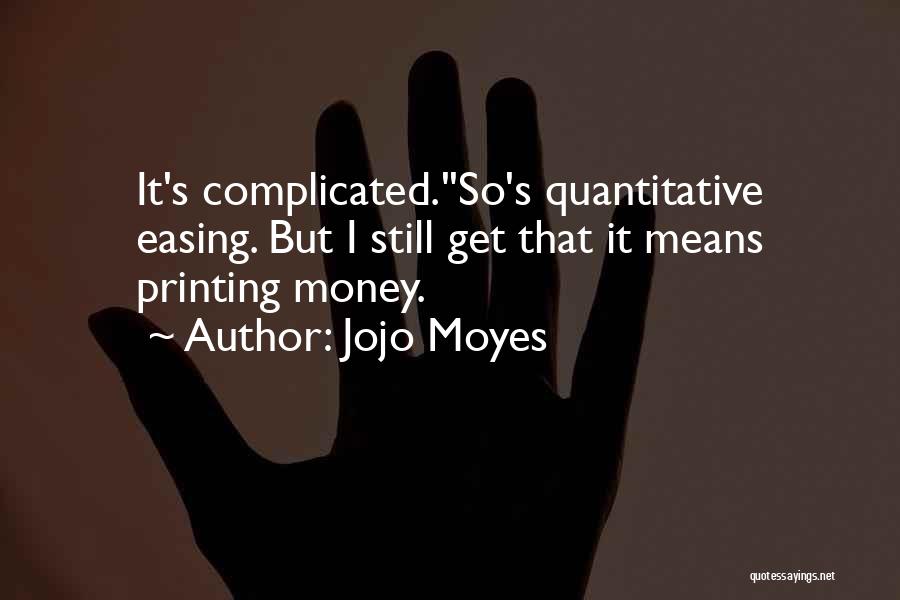 Jojo Moyes Quotes: It's Complicated.''so's Quantitative Easing. But I Still Get That It Means Printing Money.