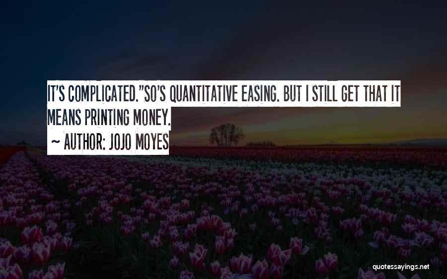 Jojo Moyes Quotes: It's Complicated.''so's Quantitative Easing. But I Still Get That It Means Printing Money.