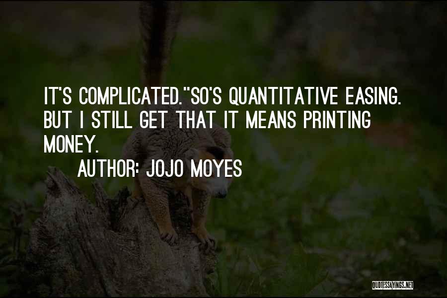 Jojo Moyes Quotes: It's Complicated.''so's Quantitative Easing. But I Still Get That It Means Printing Money.