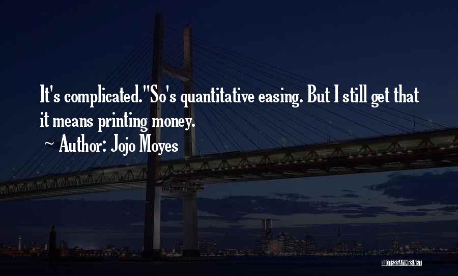 Jojo Moyes Quotes: It's Complicated.''so's Quantitative Easing. But I Still Get That It Means Printing Money.