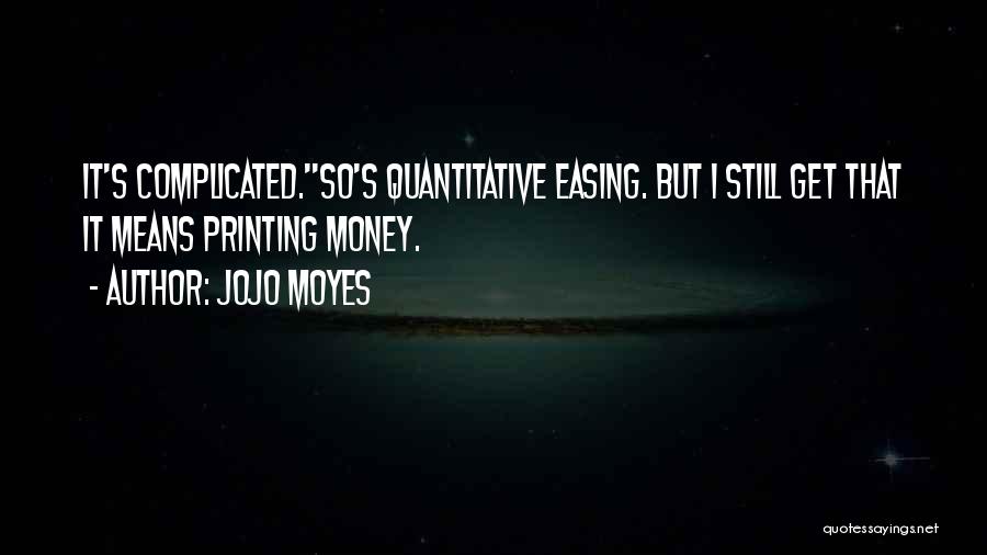 Jojo Moyes Quotes: It's Complicated.''so's Quantitative Easing. But I Still Get That It Means Printing Money.