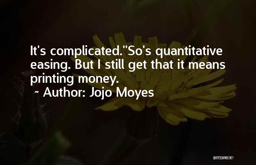 Jojo Moyes Quotes: It's Complicated.''so's Quantitative Easing. But I Still Get That It Means Printing Money.