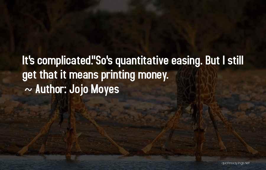 Jojo Moyes Quotes: It's Complicated.''so's Quantitative Easing. But I Still Get That It Means Printing Money.