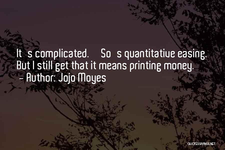 Jojo Moyes Quotes: It's Complicated.''so's Quantitative Easing. But I Still Get That It Means Printing Money.