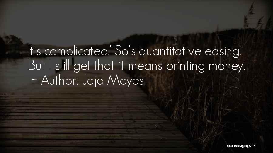 Jojo Moyes Quotes: It's Complicated.''so's Quantitative Easing. But I Still Get That It Means Printing Money.