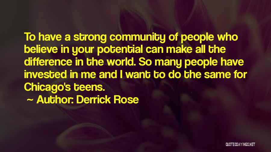 Derrick Rose Quotes: To Have A Strong Community Of People Who Believe In Your Potential Can Make All The Difference In The World.