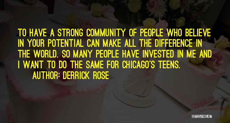 Derrick Rose Quotes: To Have A Strong Community Of People Who Believe In Your Potential Can Make All The Difference In The World.