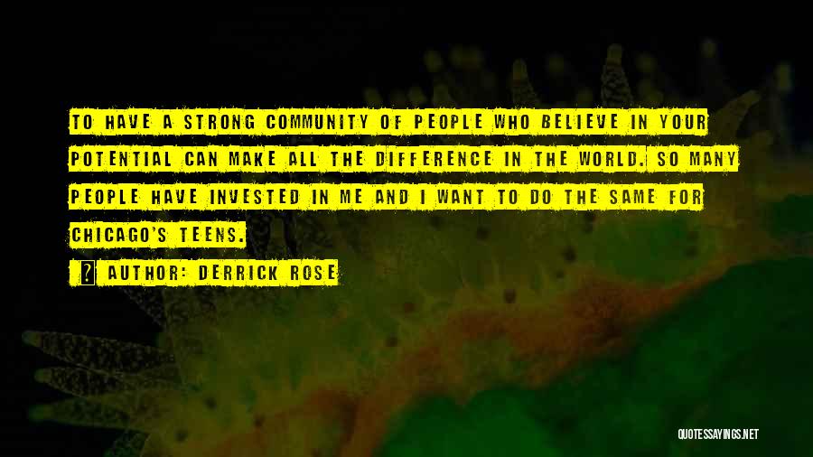 Derrick Rose Quotes: To Have A Strong Community Of People Who Believe In Your Potential Can Make All The Difference In The World.