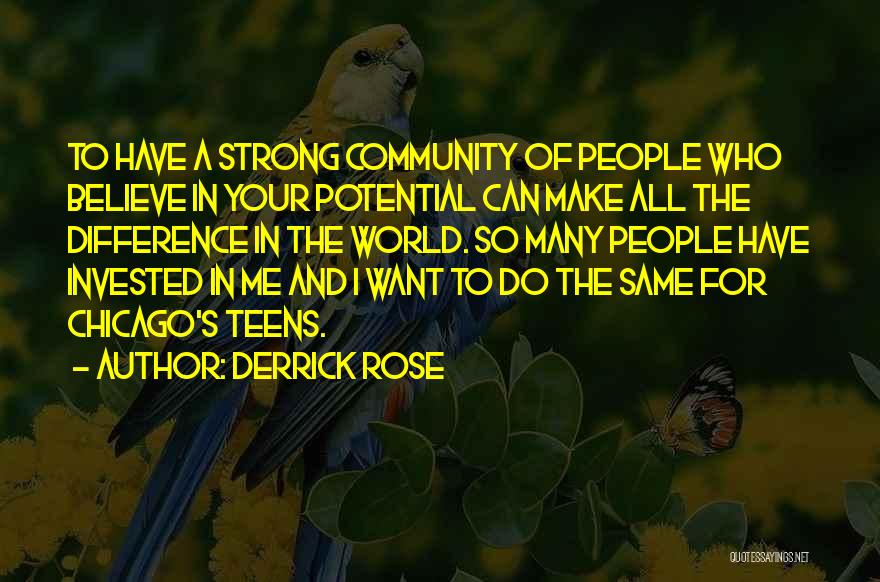 Derrick Rose Quotes: To Have A Strong Community Of People Who Believe In Your Potential Can Make All The Difference In The World.