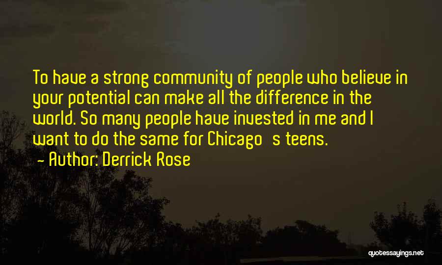 Derrick Rose Quotes: To Have A Strong Community Of People Who Believe In Your Potential Can Make All The Difference In The World.