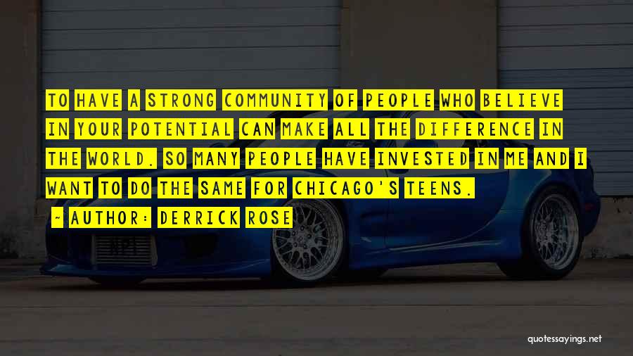 Derrick Rose Quotes: To Have A Strong Community Of People Who Believe In Your Potential Can Make All The Difference In The World.