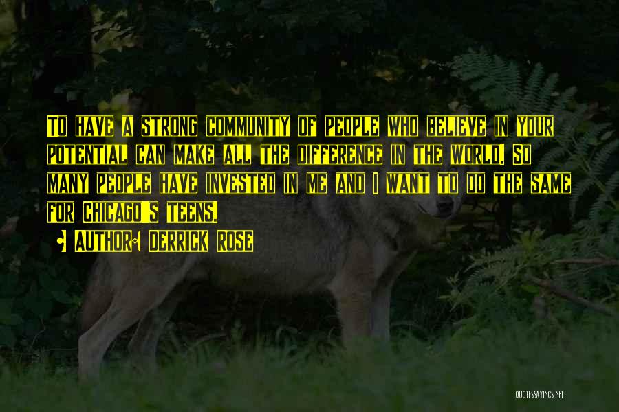Derrick Rose Quotes: To Have A Strong Community Of People Who Believe In Your Potential Can Make All The Difference In The World.