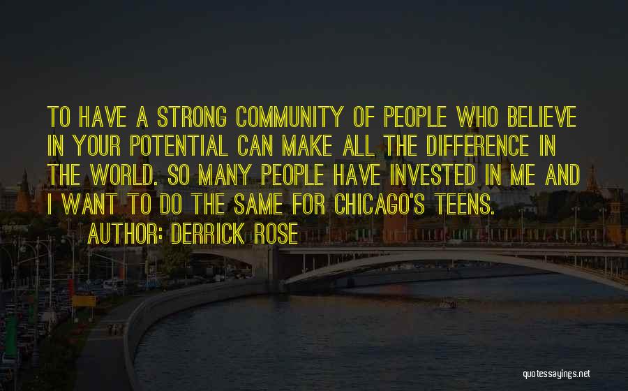 Derrick Rose Quotes: To Have A Strong Community Of People Who Believe In Your Potential Can Make All The Difference In The World.