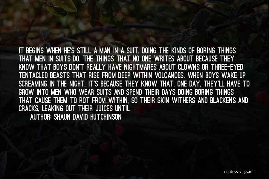 Shaun David Hutchinson Quotes: It Begins When He's Still A Man In A Suit, Doing The Kinds Of Boring Things That Men In Suits