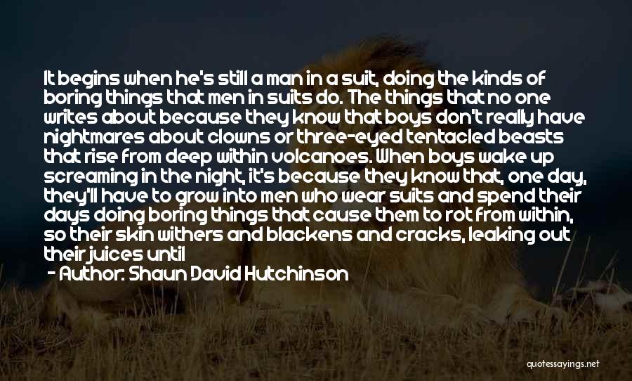 Shaun David Hutchinson Quotes: It Begins When He's Still A Man In A Suit, Doing The Kinds Of Boring Things That Men In Suits