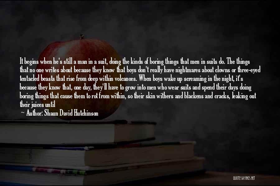 Shaun David Hutchinson Quotes: It Begins When He's Still A Man In A Suit, Doing The Kinds Of Boring Things That Men In Suits