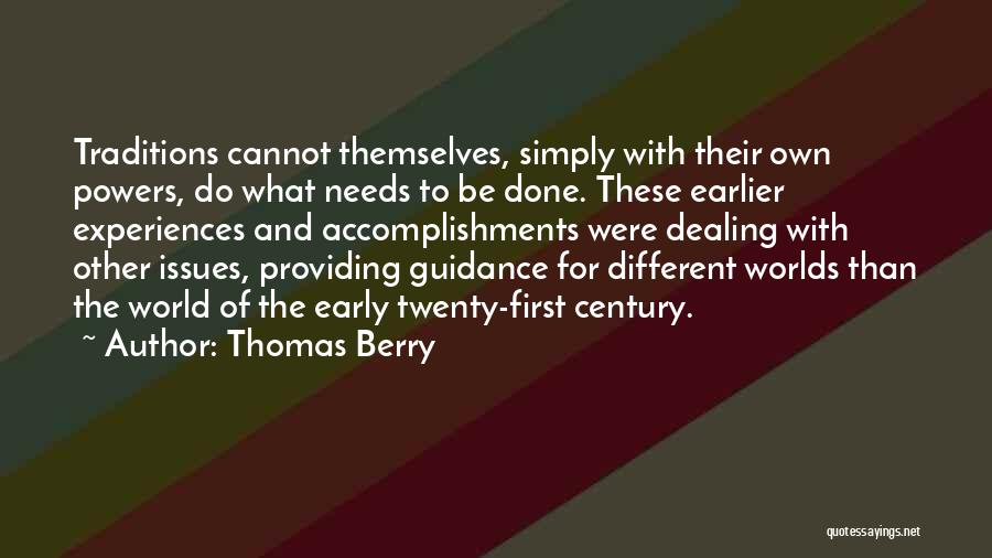 Thomas Berry Quotes: Traditions Cannot Themselves, Simply With Their Own Powers, Do What Needs To Be Done. These Earlier Experiences And Accomplishments Were