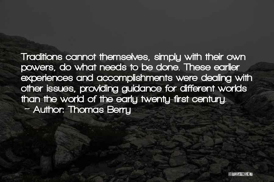 Thomas Berry Quotes: Traditions Cannot Themselves, Simply With Their Own Powers, Do What Needs To Be Done. These Earlier Experiences And Accomplishments Were