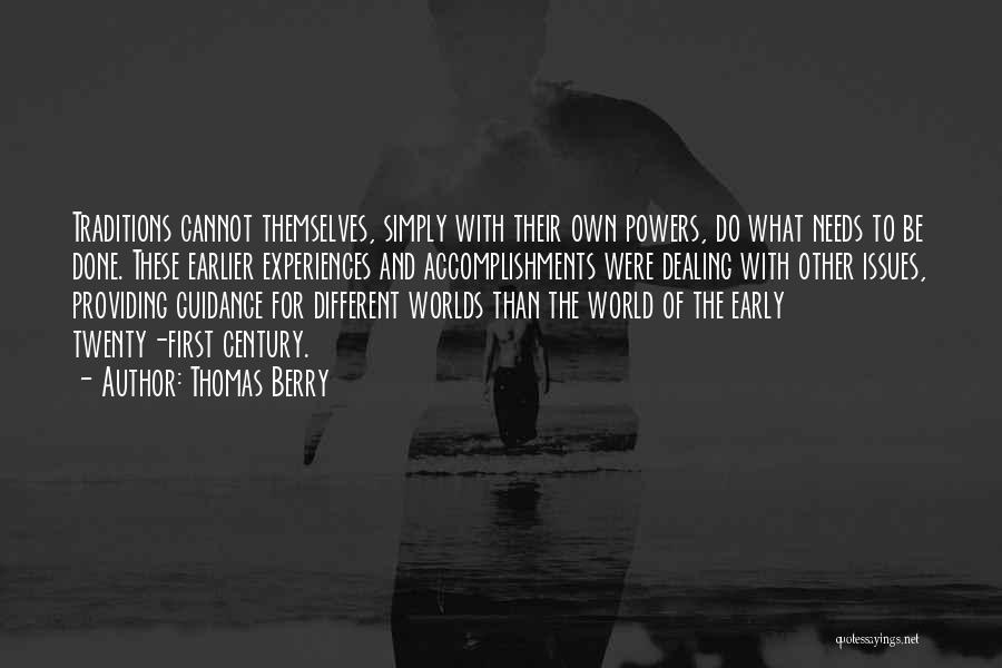 Thomas Berry Quotes: Traditions Cannot Themselves, Simply With Their Own Powers, Do What Needs To Be Done. These Earlier Experiences And Accomplishments Were