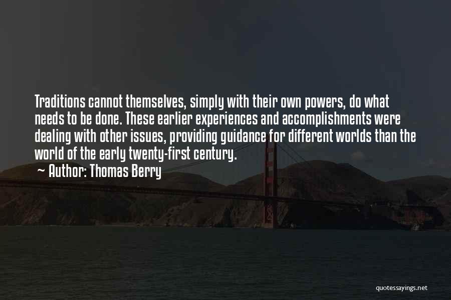 Thomas Berry Quotes: Traditions Cannot Themselves, Simply With Their Own Powers, Do What Needs To Be Done. These Earlier Experiences And Accomplishments Were