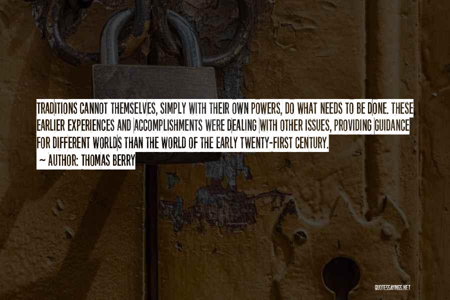 Thomas Berry Quotes: Traditions Cannot Themselves, Simply With Their Own Powers, Do What Needs To Be Done. These Earlier Experiences And Accomplishments Were