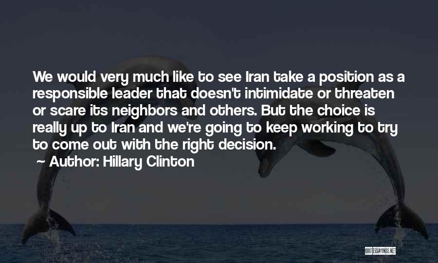 Hillary Clinton Quotes: We Would Very Much Like To See Iran Take A Position As A Responsible Leader That Doesn't Intimidate Or Threaten