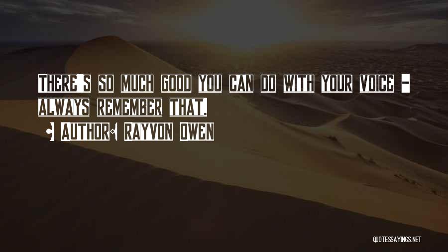 Rayvon Owen Quotes: There's So Much Good You Can Do With Your Voice - Always Remember That.