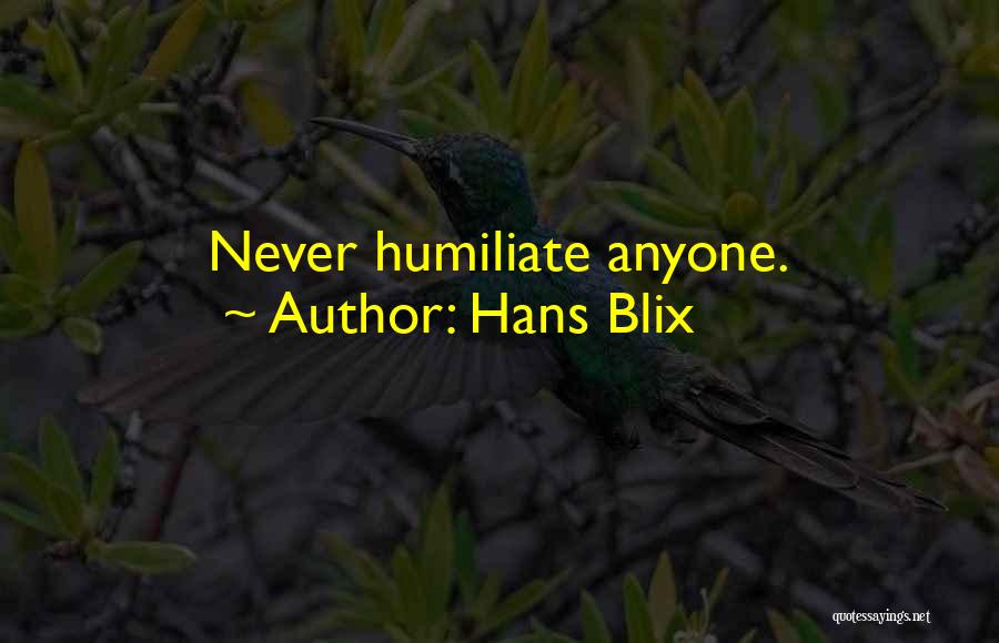 Hans Blix Quotes: Never Humiliate Anyone.