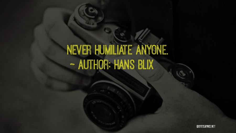Hans Blix Quotes: Never Humiliate Anyone.