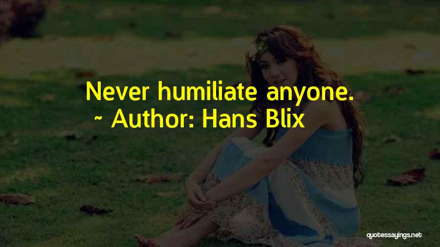 Hans Blix Quotes: Never Humiliate Anyone.