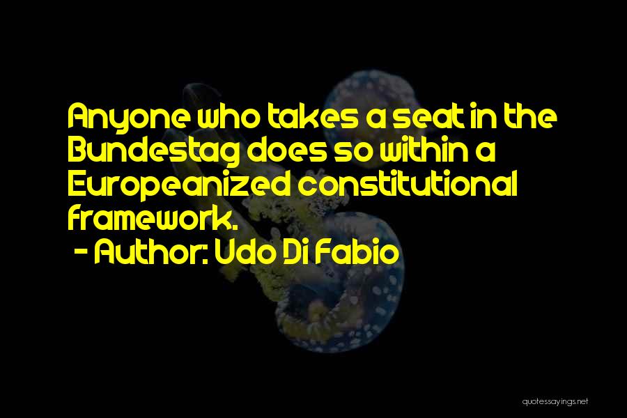Udo Di Fabio Quotes: Anyone Who Takes A Seat In The Bundestag Does So Within A Europeanized Constitutional Framework.