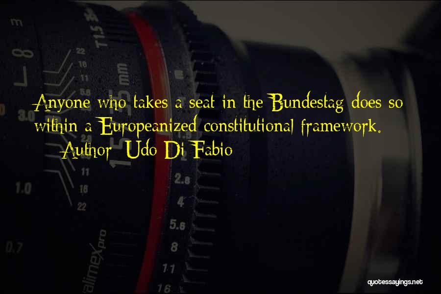 Udo Di Fabio Quotes: Anyone Who Takes A Seat In The Bundestag Does So Within A Europeanized Constitutional Framework.