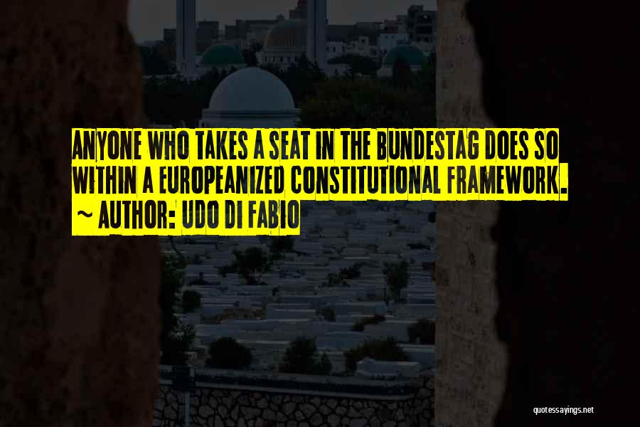 Udo Di Fabio Quotes: Anyone Who Takes A Seat In The Bundestag Does So Within A Europeanized Constitutional Framework.