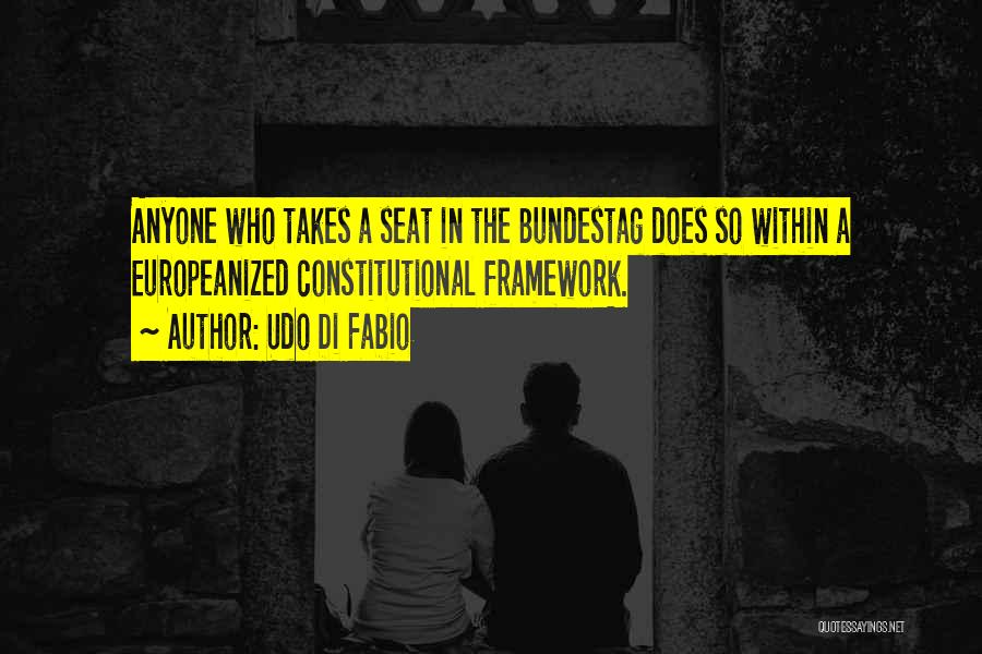 Udo Di Fabio Quotes: Anyone Who Takes A Seat In The Bundestag Does So Within A Europeanized Constitutional Framework.