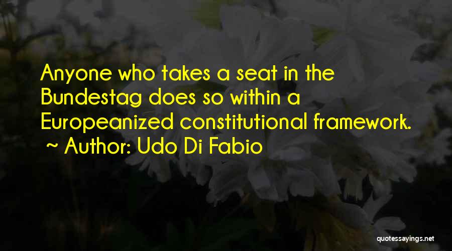 Udo Di Fabio Quotes: Anyone Who Takes A Seat In The Bundestag Does So Within A Europeanized Constitutional Framework.