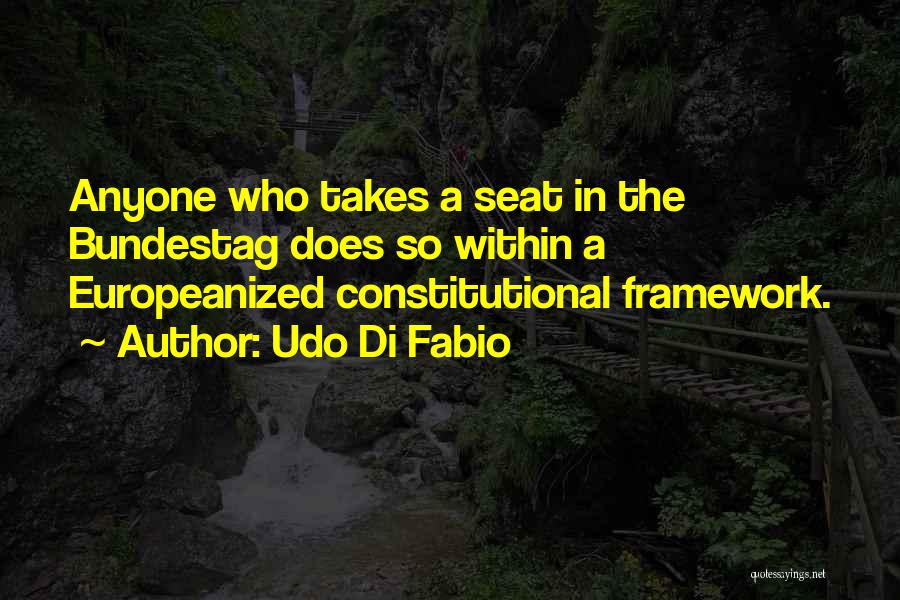 Udo Di Fabio Quotes: Anyone Who Takes A Seat In The Bundestag Does So Within A Europeanized Constitutional Framework.