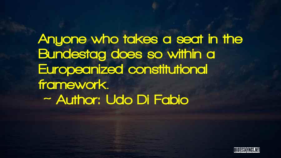 Udo Di Fabio Quotes: Anyone Who Takes A Seat In The Bundestag Does So Within A Europeanized Constitutional Framework.